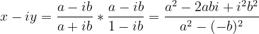 \dpi{120} x-iy=\frac{a-ib}{a+ib}*\frac{a-ib}{1-ib}= \frac{a^{2}-2abi+i^{2}b^{2}}{a^{2}-(-b)^{2}}